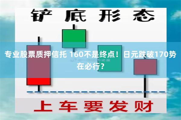 专业股票质押信托 160不是终点！日元跌破170势在必行？